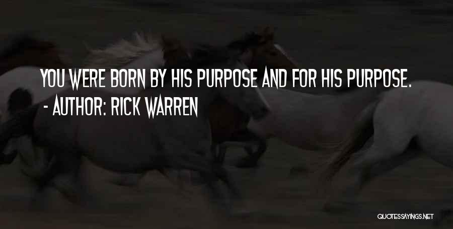 Rick Warren Quotes: You Were Born By His Purpose And For His Purpose.