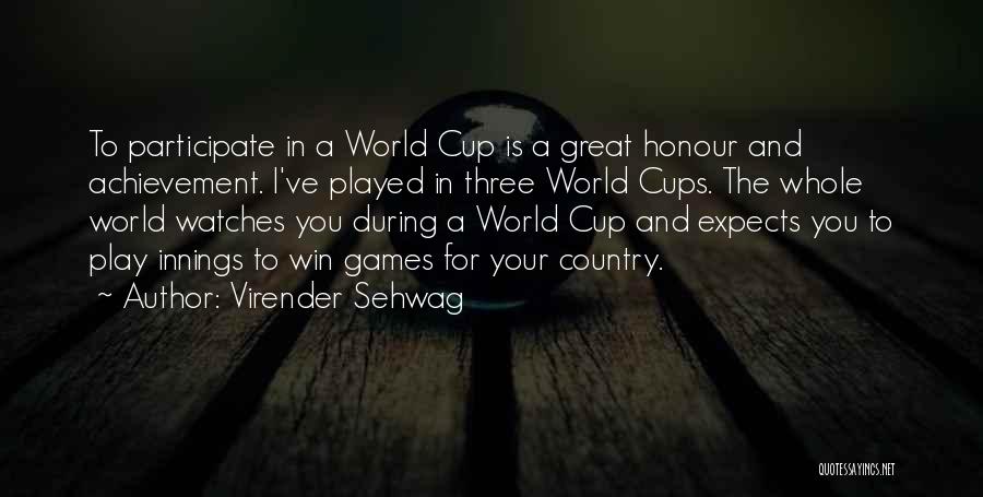 Virender Sehwag Quotes: To Participate In A World Cup Is A Great Honour And Achievement. I've Played In Three World Cups. The Whole