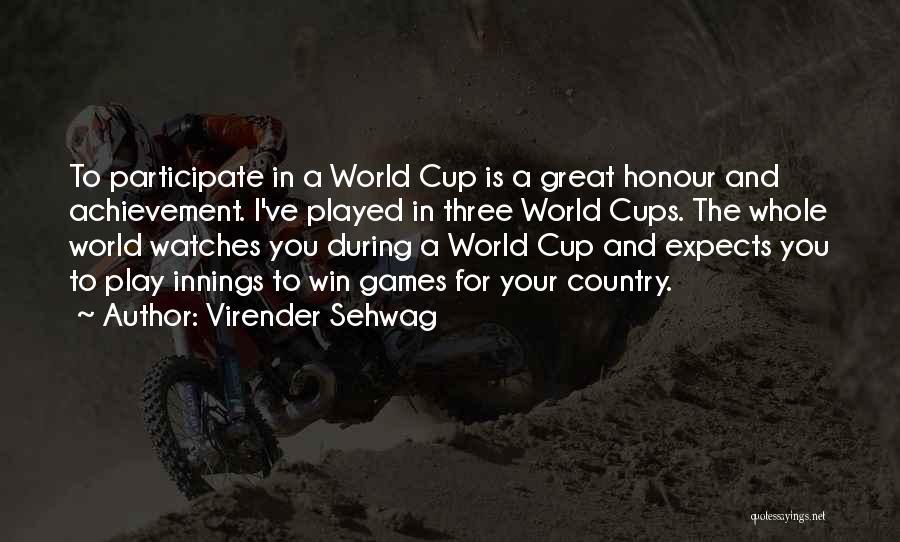 Virender Sehwag Quotes: To Participate In A World Cup Is A Great Honour And Achievement. I've Played In Three World Cups. The Whole