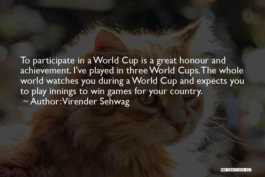 Virender Sehwag Quotes: To Participate In A World Cup Is A Great Honour And Achievement. I've Played In Three World Cups. The Whole