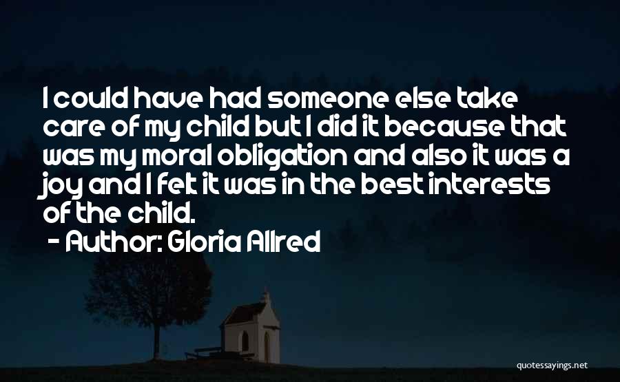 Gloria Allred Quotes: I Could Have Had Someone Else Take Care Of My Child But I Did It Because That Was My Moral
