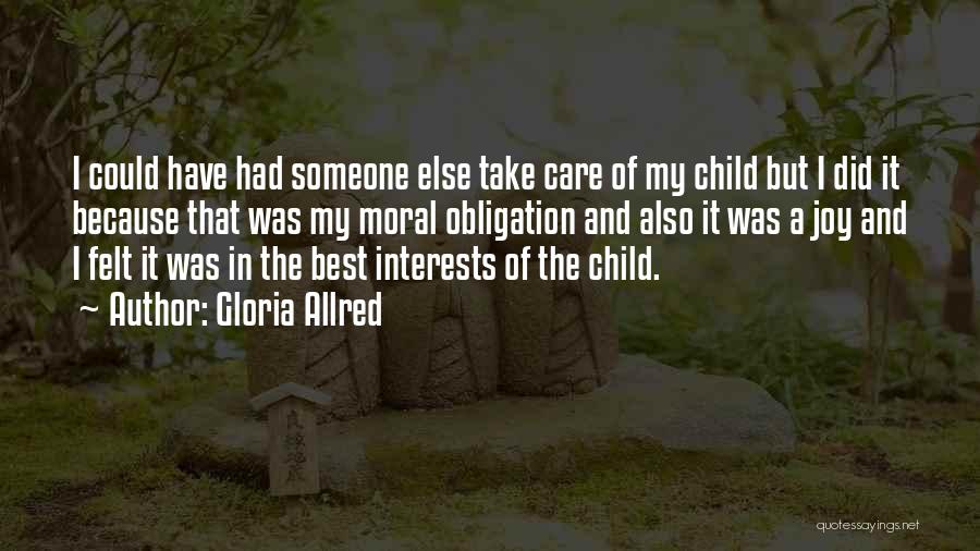 Gloria Allred Quotes: I Could Have Had Someone Else Take Care Of My Child But I Did It Because That Was My Moral
