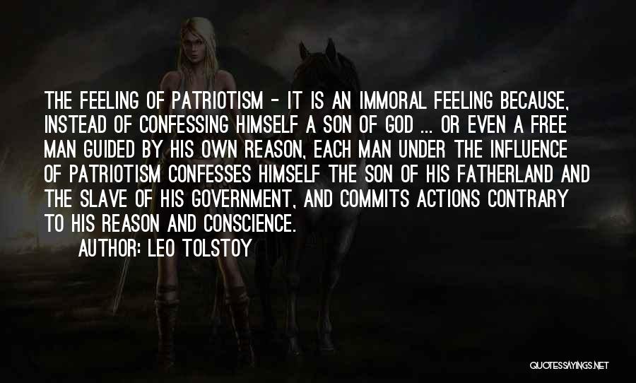 Leo Tolstoy Quotes: The Feeling Of Patriotism - It Is An Immoral Feeling Because, Instead Of Confessing Himself A Son Of God ...