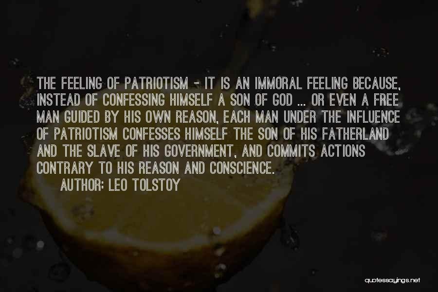 Leo Tolstoy Quotes: The Feeling Of Patriotism - It Is An Immoral Feeling Because, Instead Of Confessing Himself A Son Of God ...