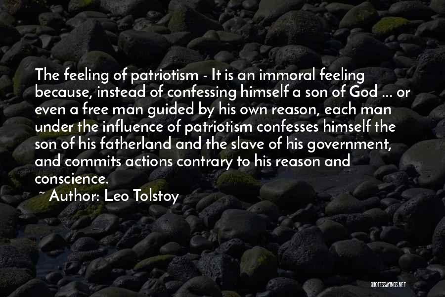 Leo Tolstoy Quotes: The Feeling Of Patriotism - It Is An Immoral Feeling Because, Instead Of Confessing Himself A Son Of God ...
