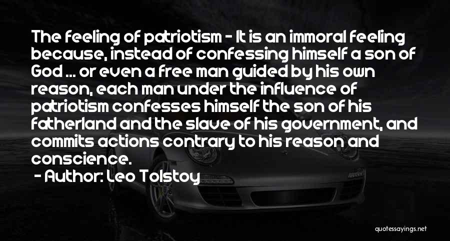 Leo Tolstoy Quotes: The Feeling Of Patriotism - It Is An Immoral Feeling Because, Instead Of Confessing Himself A Son Of God ...