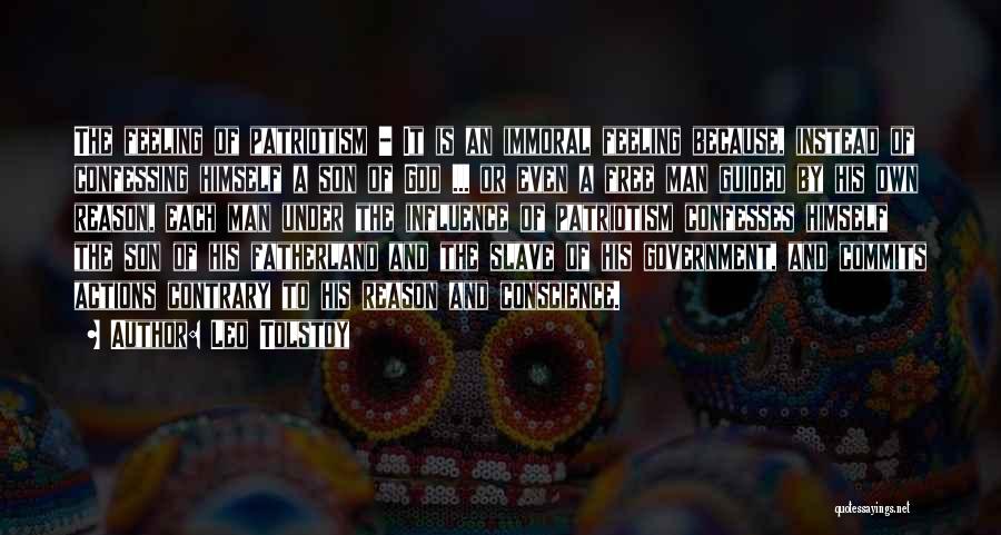 Leo Tolstoy Quotes: The Feeling Of Patriotism - It Is An Immoral Feeling Because, Instead Of Confessing Himself A Son Of God ...