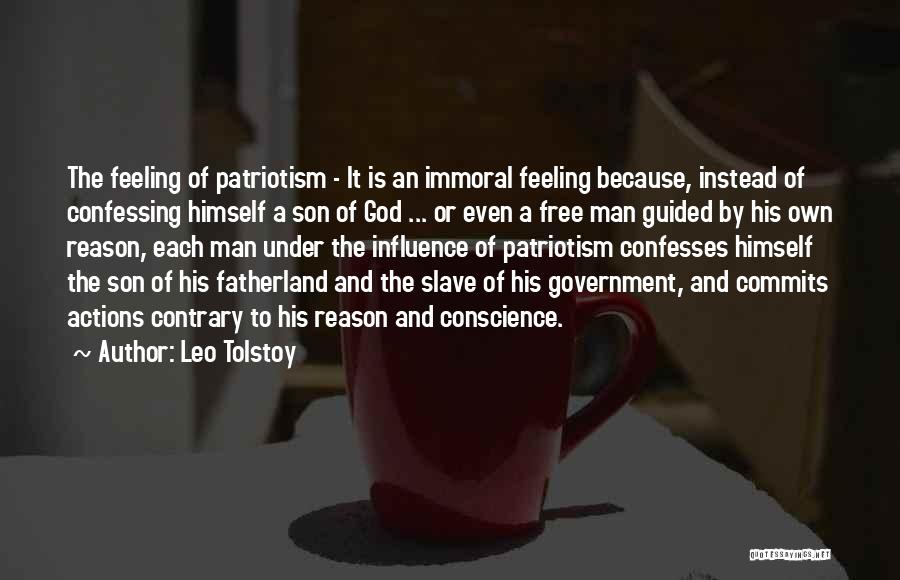 Leo Tolstoy Quotes: The Feeling Of Patriotism - It Is An Immoral Feeling Because, Instead Of Confessing Himself A Son Of God ...