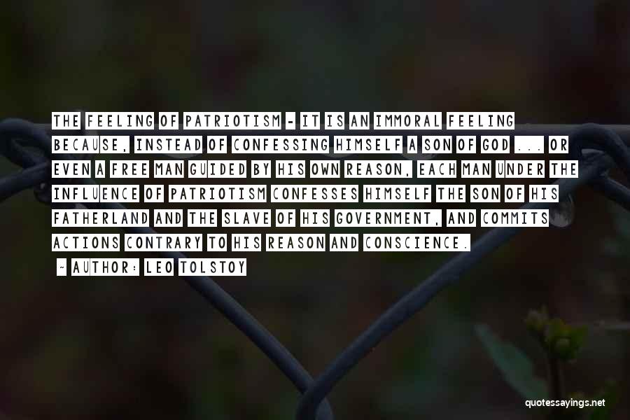 Leo Tolstoy Quotes: The Feeling Of Patriotism - It Is An Immoral Feeling Because, Instead Of Confessing Himself A Son Of God ...