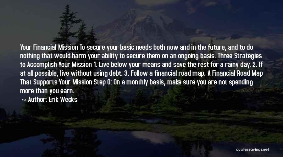 Erik Wecks Quotes: Your Financial Mission To Secure Your Basic Needs Both Now And In The Future, And To Do Nothing That Would