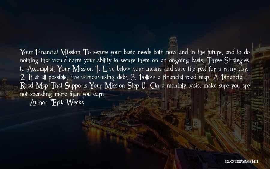 Erik Wecks Quotes: Your Financial Mission To Secure Your Basic Needs Both Now And In The Future, And To Do Nothing That Would
