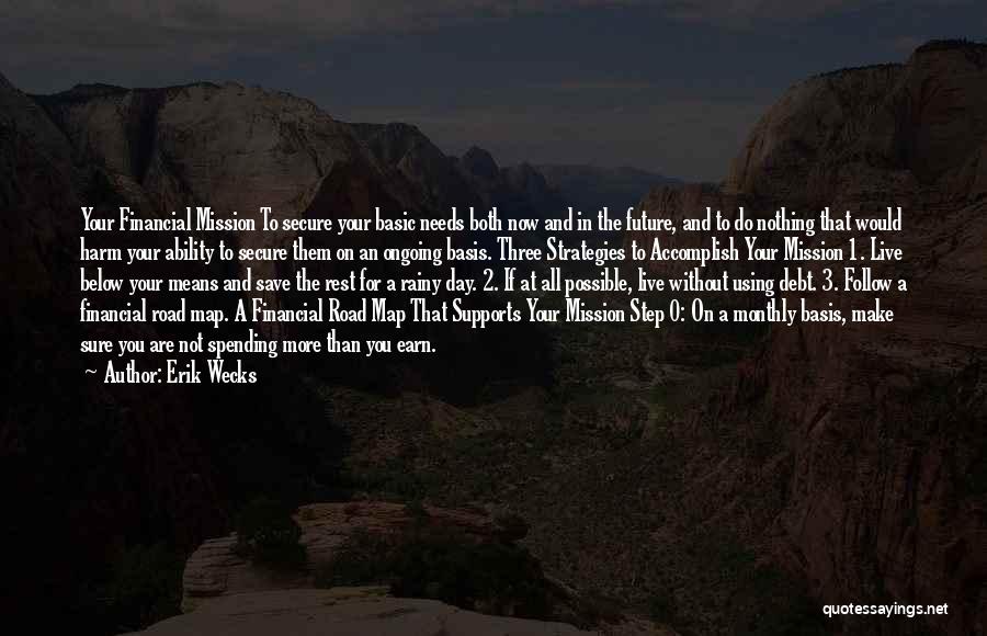 Erik Wecks Quotes: Your Financial Mission To Secure Your Basic Needs Both Now And In The Future, And To Do Nothing That Would