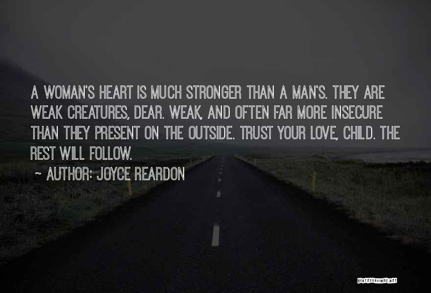 Joyce Reardon Quotes: A Woman's Heart Is Much Stronger Than A Man's. They Are Weak Creatures, Dear. Weak, And Often Far More Insecure