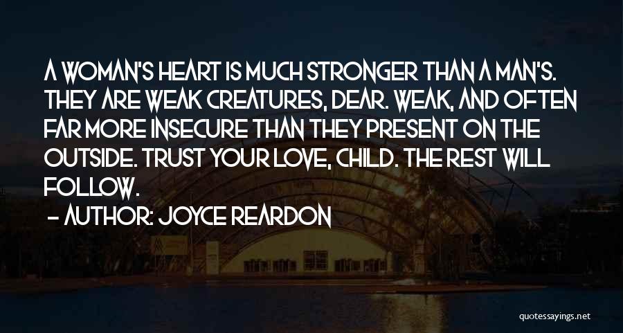 Joyce Reardon Quotes: A Woman's Heart Is Much Stronger Than A Man's. They Are Weak Creatures, Dear. Weak, And Often Far More Insecure