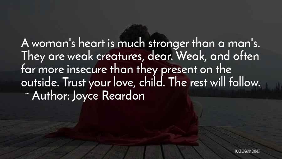Joyce Reardon Quotes: A Woman's Heart Is Much Stronger Than A Man's. They Are Weak Creatures, Dear. Weak, And Often Far More Insecure