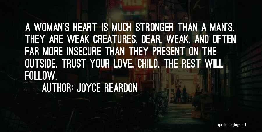 Joyce Reardon Quotes: A Woman's Heart Is Much Stronger Than A Man's. They Are Weak Creatures, Dear. Weak, And Often Far More Insecure