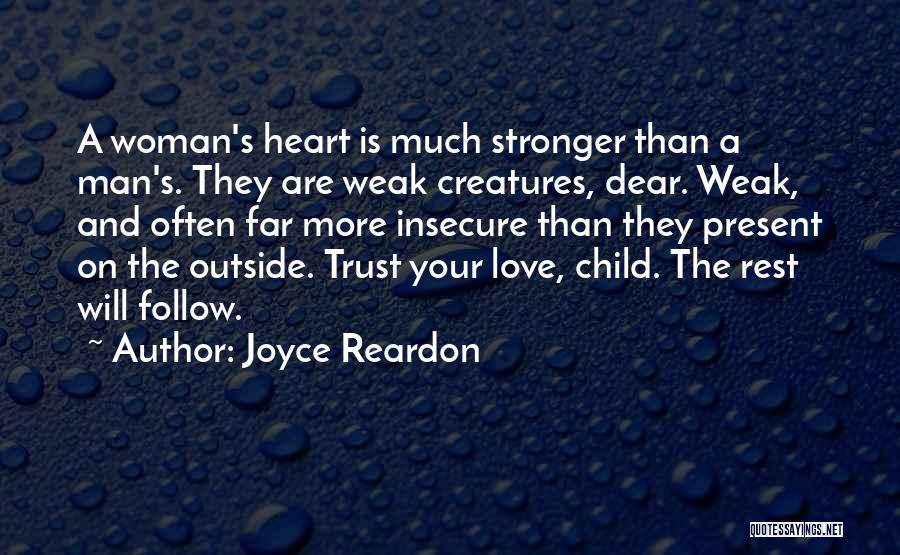 Joyce Reardon Quotes: A Woman's Heart Is Much Stronger Than A Man's. They Are Weak Creatures, Dear. Weak, And Often Far More Insecure