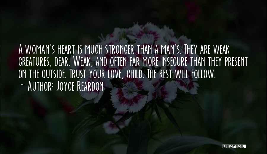 Joyce Reardon Quotes: A Woman's Heart Is Much Stronger Than A Man's. They Are Weak Creatures, Dear. Weak, And Often Far More Insecure