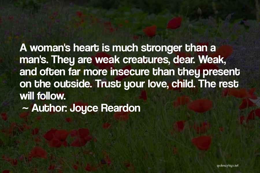 Joyce Reardon Quotes: A Woman's Heart Is Much Stronger Than A Man's. They Are Weak Creatures, Dear. Weak, And Often Far More Insecure