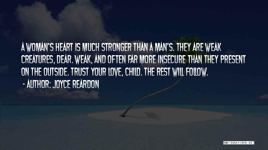 Joyce Reardon Quotes: A Woman's Heart Is Much Stronger Than A Man's. They Are Weak Creatures, Dear. Weak, And Often Far More Insecure