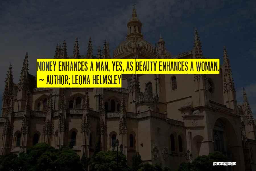 Leona Helmsley Quotes: Money Enhances A Man, Yes, As Beauty Enhances A Woman.