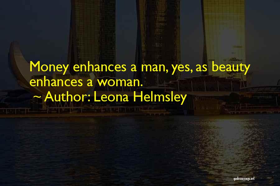 Leona Helmsley Quotes: Money Enhances A Man, Yes, As Beauty Enhances A Woman.