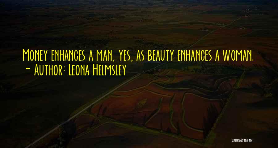 Leona Helmsley Quotes: Money Enhances A Man, Yes, As Beauty Enhances A Woman.