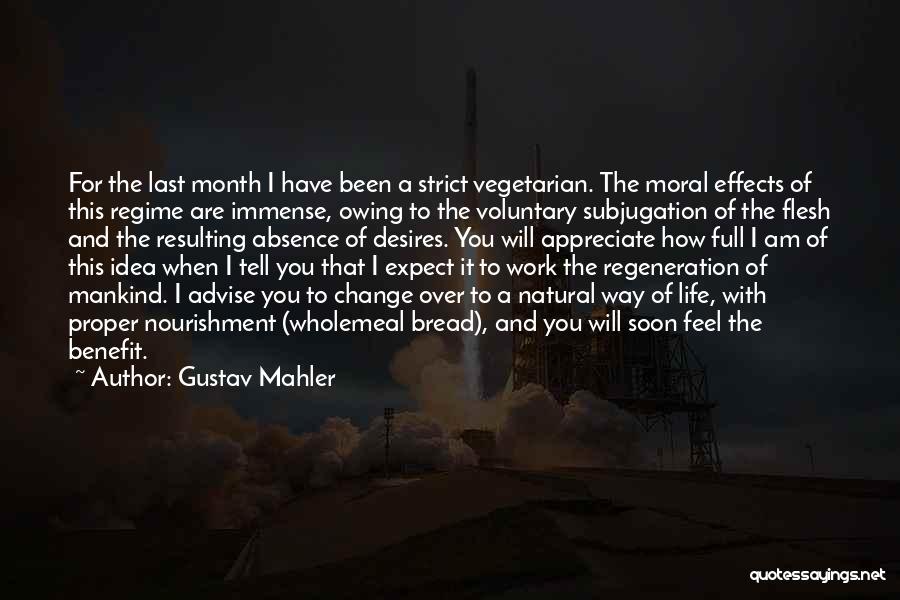 Gustav Mahler Quotes: For The Last Month I Have Been A Strict Vegetarian. The Moral Effects Of This Regime Are Immense, Owing To