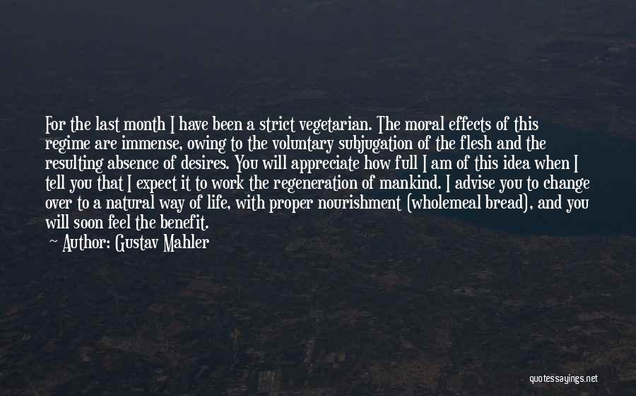 Gustav Mahler Quotes: For The Last Month I Have Been A Strict Vegetarian. The Moral Effects Of This Regime Are Immense, Owing To