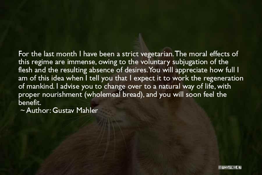 Gustav Mahler Quotes: For The Last Month I Have Been A Strict Vegetarian. The Moral Effects Of This Regime Are Immense, Owing To