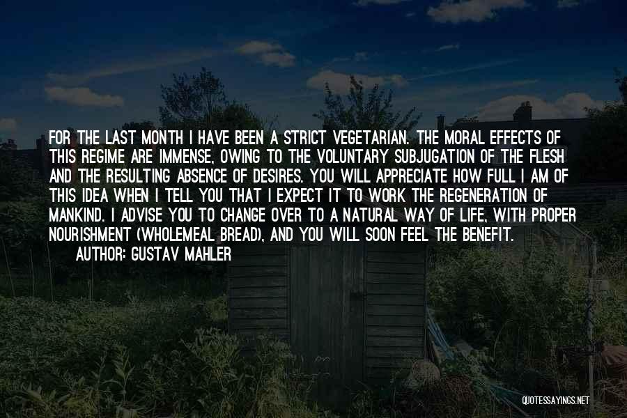 Gustav Mahler Quotes: For The Last Month I Have Been A Strict Vegetarian. The Moral Effects Of This Regime Are Immense, Owing To