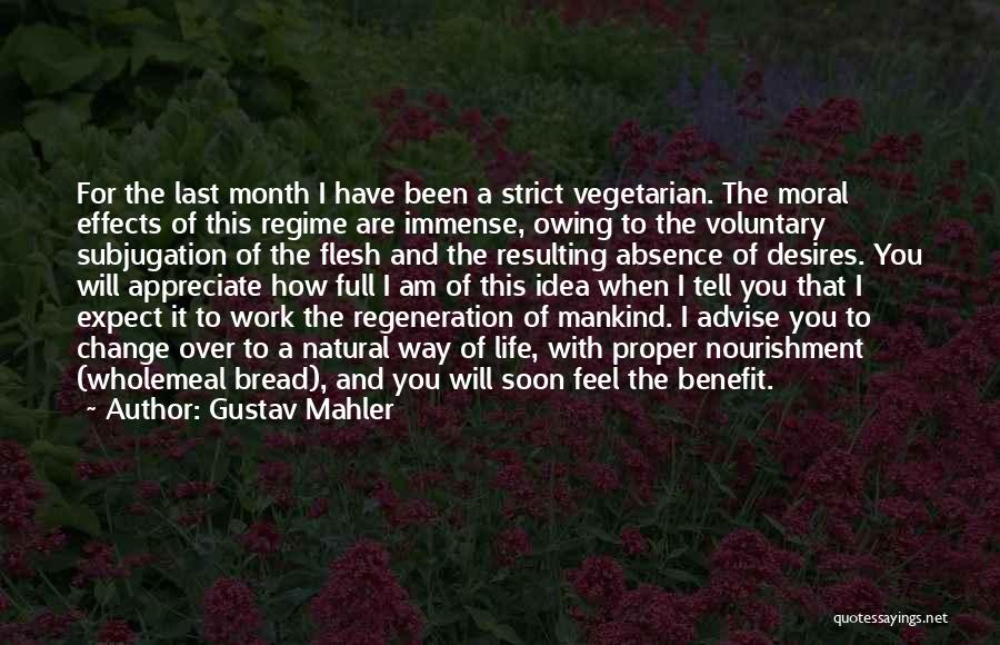 Gustav Mahler Quotes: For The Last Month I Have Been A Strict Vegetarian. The Moral Effects Of This Regime Are Immense, Owing To