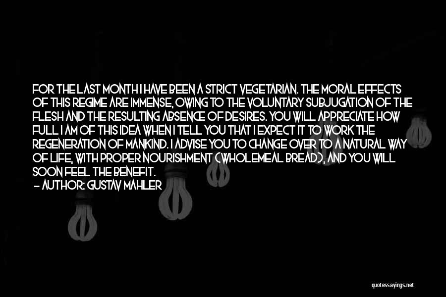 Gustav Mahler Quotes: For The Last Month I Have Been A Strict Vegetarian. The Moral Effects Of This Regime Are Immense, Owing To