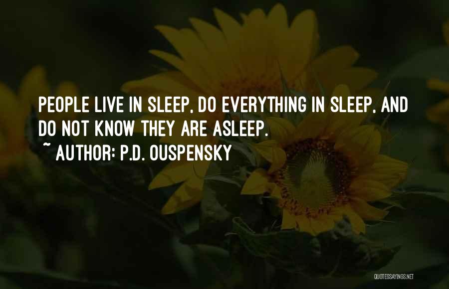 P.D. Ouspensky Quotes: People Live In Sleep, Do Everything In Sleep, And Do Not Know They Are Asleep.