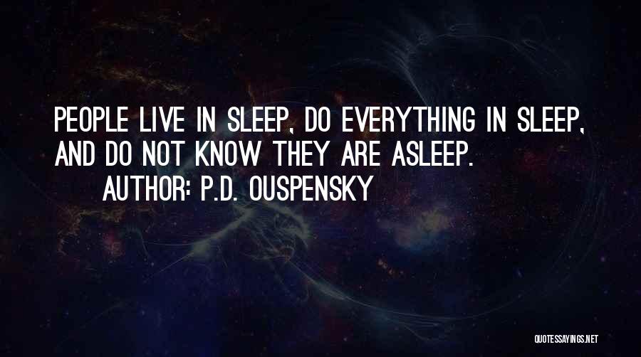 P.D. Ouspensky Quotes: People Live In Sleep, Do Everything In Sleep, And Do Not Know They Are Asleep.