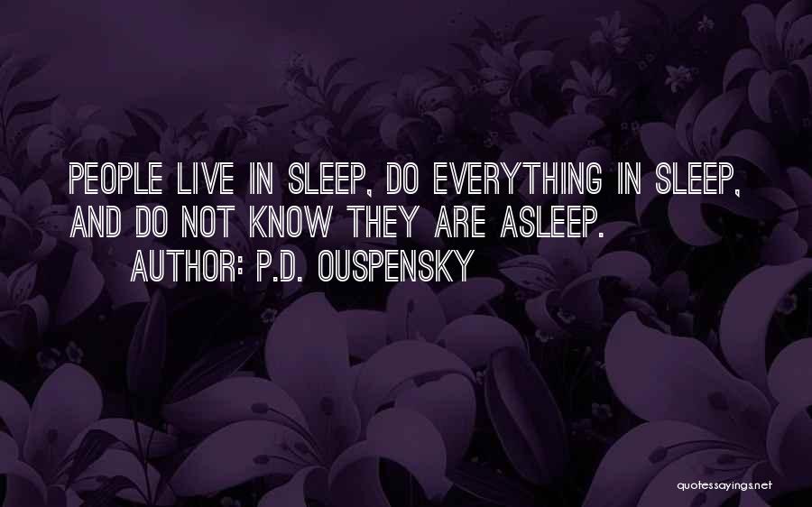 P.D. Ouspensky Quotes: People Live In Sleep, Do Everything In Sleep, And Do Not Know They Are Asleep.