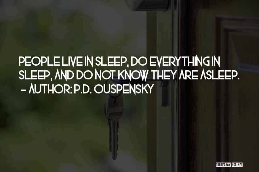 P.D. Ouspensky Quotes: People Live In Sleep, Do Everything In Sleep, And Do Not Know They Are Asleep.