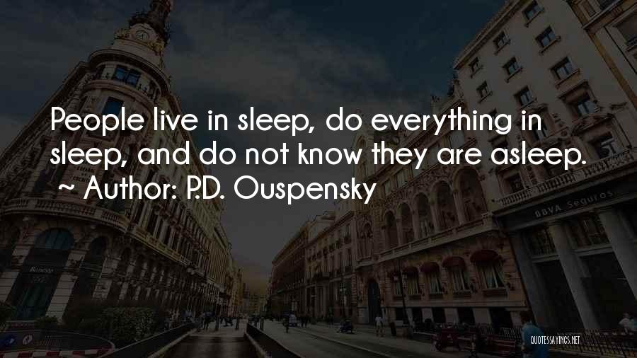 P.D. Ouspensky Quotes: People Live In Sleep, Do Everything In Sleep, And Do Not Know They Are Asleep.