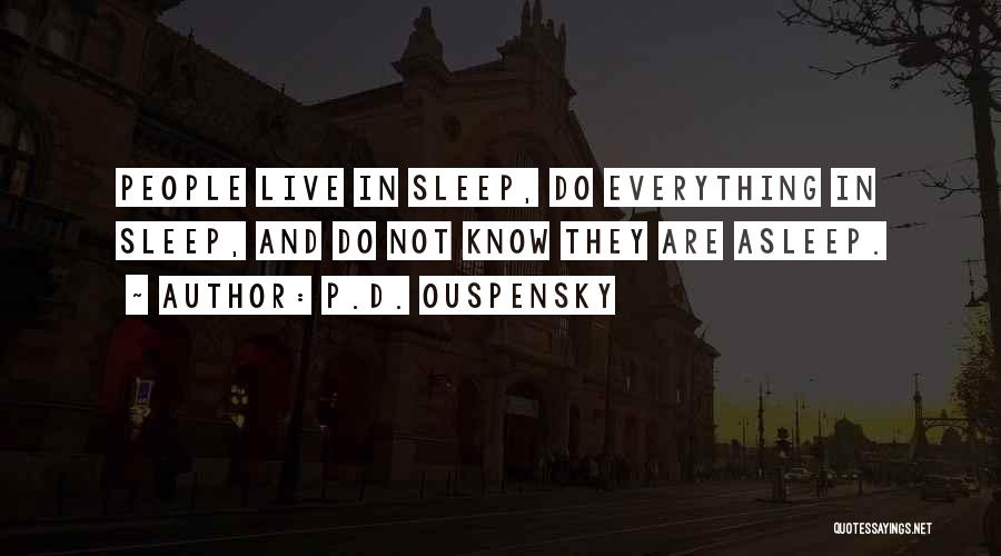 P.D. Ouspensky Quotes: People Live In Sleep, Do Everything In Sleep, And Do Not Know They Are Asleep.