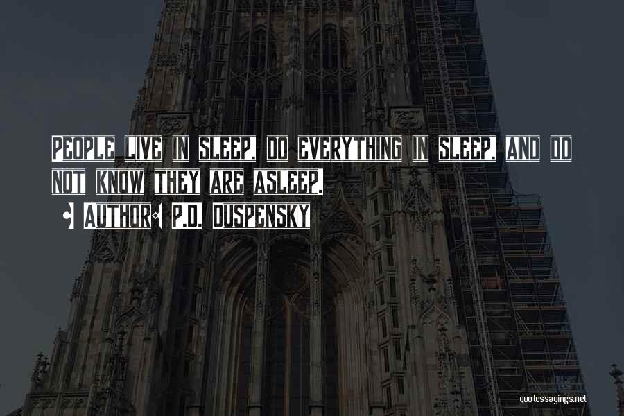 P.D. Ouspensky Quotes: People Live In Sleep, Do Everything In Sleep, And Do Not Know They Are Asleep.