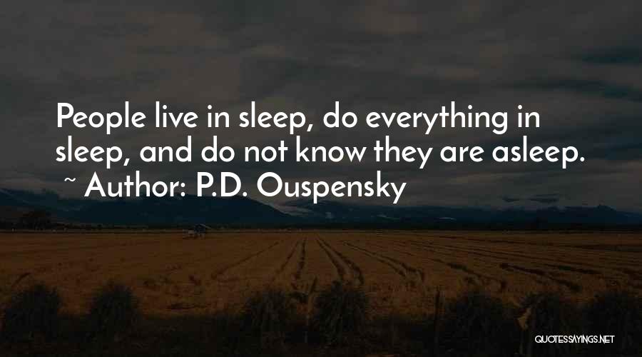 P.D. Ouspensky Quotes: People Live In Sleep, Do Everything In Sleep, And Do Not Know They Are Asleep.