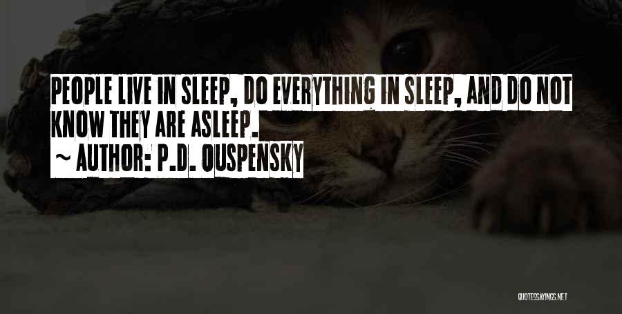 P.D. Ouspensky Quotes: People Live In Sleep, Do Everything In Sleep, And Do Not Know They Are Asleep.
