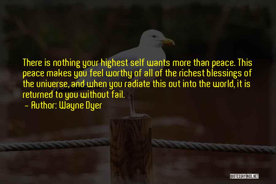 Wayne Dyer Quotes: There Is Nothing Your Highest Self Wants More Than Peace. This Peace Makes You Feel Worthy Of All Of The