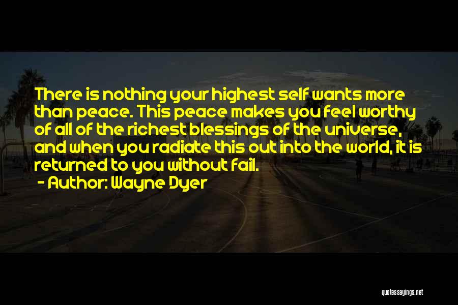 Wayne Dyer Quotes: There Is Nothing Your Highest Self Wants More Than Peace. This Peace Makes You Feel Worthy Of All Of The