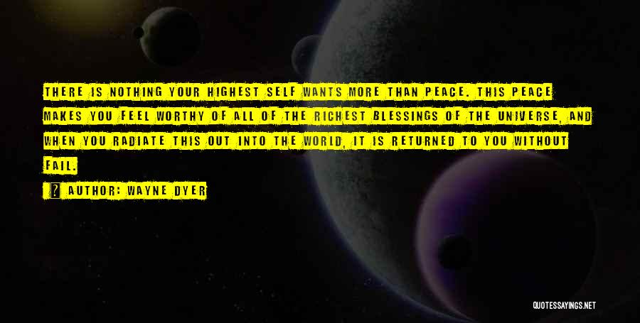 Wayne Dyer Quotes: There Is Nothing Your Highest Self Wants More Than Peace. This Peace Makes You Feel Worthy Of All Of The