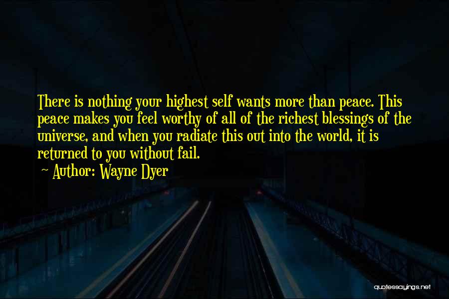 Wayne Dyer Quotes: There Is Nothing Your Highest Self Wants More Than Peace. This Peace Makes You Feel Worthy Of All Of The