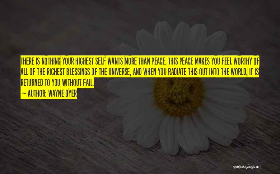 Wayne Dyer Quotes: There Is Nothing Your Highest Self Wants More Than Peace. This Peace Makes You Feel Worthy Of All Of The