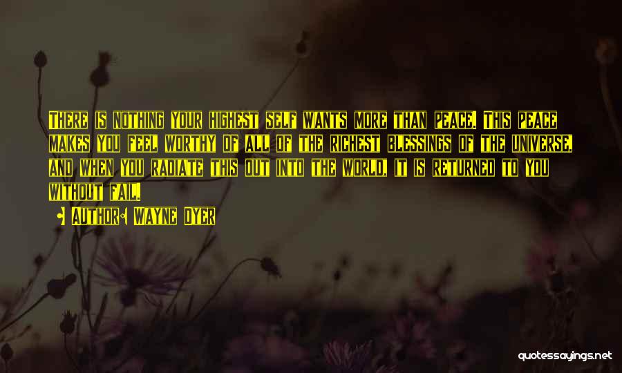 Wayne Dyer Quotes: There Is Nothing Your Highest Self Wants More Than Peace. This Peace Makes You Feel Worthy Of All Of The