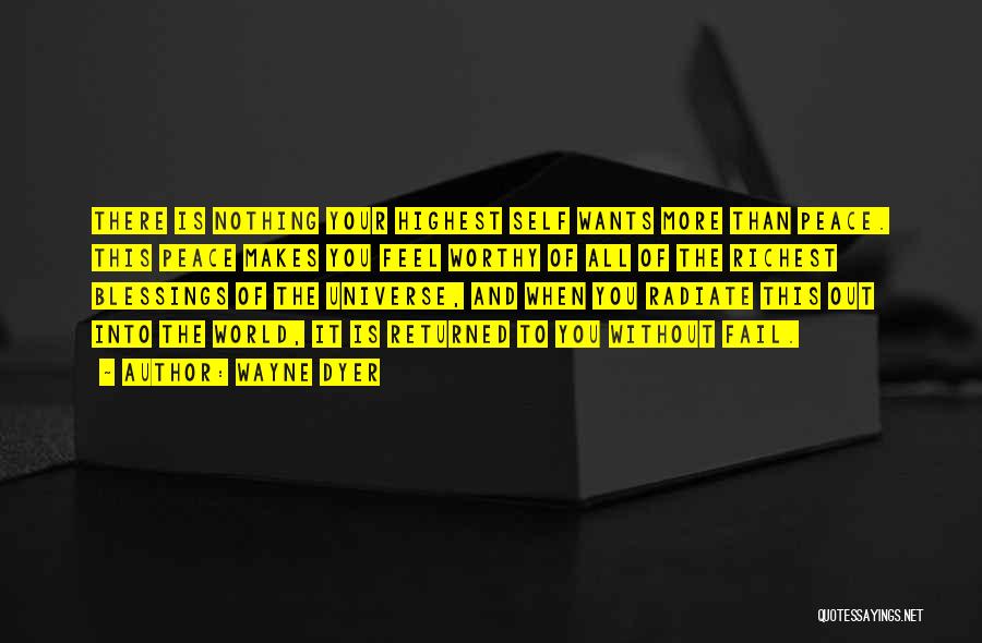 Wayne Dyer Quotes: There Is Nothing Your Highest Self Wants More Than Peace. This Peace Makes You Feel Worthy Of All Of The