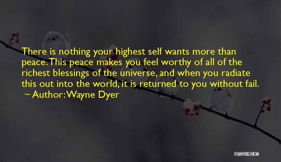 Wayne Dyer Quotes: There Is Nothing Your Highest Self Wants More Than Peace. This Peace Makes You Feel Worthy Of All Of The